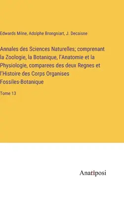 Annales des Sciences Naturelles; comprenant la Zoologie, la Botanique, l'Anatomie et la Physiologie, compares des deux Regnes et l'Histoire des Corps - Annales des Sciences Naturelles; comprenant la Zoologie, la Botanique, l'Anatomie et la Physiologie, comparees des deux Regnes et l'Histoire des Corps