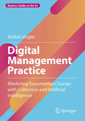 Práctica de Gestión Digital: Dominar el cambio exponencial con inteligencia colectiva y artificial - Digital Management Practice: Mastering Exponential Change with Collective and Artificial Intelligence