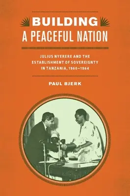 Construir una nación pacífica: Julius Nyerere y el establecimiento de la soberanía en Tanzania, 1960-1964 - Building a Peaceful Nation: Julius Nyerere and the Establishment of Sovereignty in Tanzania, 1960-1964