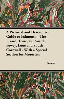 A Pictorial and Descriptive Guide to Falmouth - The Lizard, Truro, St. Austell, Fowey, Looe and South Cornwall - With a Special Section for Motorists (Guía pictórica y descriptiva de Falmouth, Lizard, Truro, St. - A Pictorial and Descriptive Guide to Falmouth - The Lizard, Truro, St. Austell, Fowey, Looe and South Cornwall - With a Special Section for Motorists