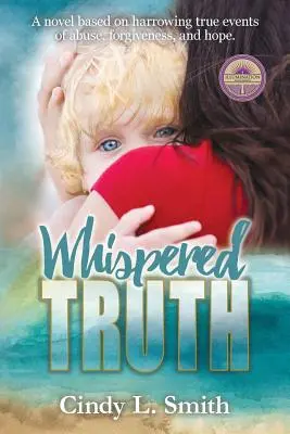 Whispered Truth: Una novela basada en desgarradores hechos reales de abuso, perdón y esperanza. - Whispered Truth: A novel based on harrowing true events of abuse, forgiveness, and hope.
