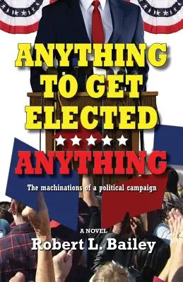 Cualquier cosa con tal de ser elegido... Cualquier cosa: Las maquinaciones de una campaña política - Anything to Get Elected...Anything: The Machinations of a Political Campaign