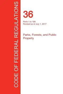 CFR 36, Partes 1 a 199, Parques, bosques y propiedad pública, 01 de julio de 2017 (Volumen 1 de 3) (Oficina del Registro Federal (Cfr)) - CFR 36, Parts 1 to 199, Parks, Forests, and Public Property, July 01, 2017 (Volume 1 of 3) (Office of the Federal Register (Cfr))