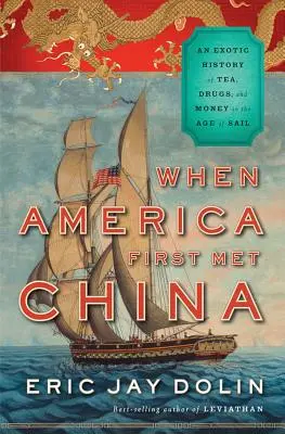 Cuando Estados Unidos conoció China: Una historia exótica de té, drogas y dinero en la era de la navegación a vela - When America First Met China: An Exotic History of Tea, Drugs, and Money in the Age of Sail