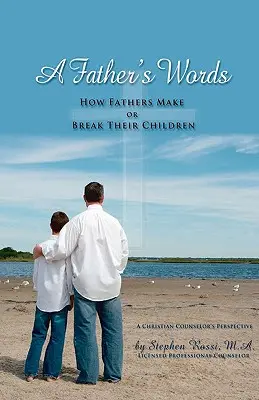 Las palabras de un padre: cómo los padres hacen o deshacen a sus hijos - A Father's Words - How Fathers Make or Break Their Children