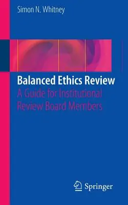 Revisión ética equilibrada: Guía para los miembros de la Junta de Revisión Institucional - Balanced Ethics Review: A Guide for Institutional Review Board Members