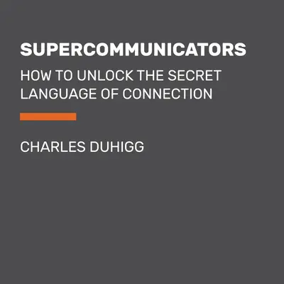 Supercomunicadores: Cómo desentrañar el lenguaje secreto de la conexión - Supercommunicators: How to Unlock the Secret Language of Connection