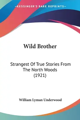 Hermano Salvaje Lo Más Extraño De Las Historias Verdaderas De Los Bosques Del Norte (1921) - Wild Brother: Strangest Of True Stories From The North Woods (1921)