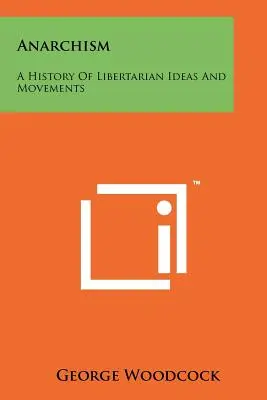 Anarquismo: Historia de las ideas y movimientos libertarios - Anarchism: A History Of Libertarian Ideas And Movements