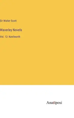 Novelas Waverley: Vol. 12- Kenilworth - Waverley Novels: Vol. 12- Kenilworth