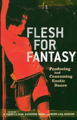 Carne para la fantasía: Producción y consumo de danza exótica - Flesh for Fantasy: Producing and Consuming Exotic Dance