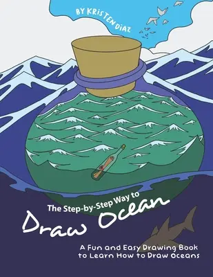 Cómo dibujar un océano paso a paso: Un Libro de Dibujo Fácil y Divertido para Aprender a Dibujar Océanos - The Step-by-Step Way to Draw Ocean: A Fun and Easy Drawing Book to Learn How to Draw Oceans