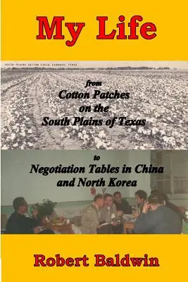 Mi vida: de los campos de algodón en las llanuras del sur de Texas a las mesas de negociación en China y Corea del Norte - My Life: from Cotton Patches on the South Plains of Texas to Negotiation Tables in China and North Korea