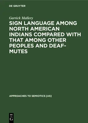 El lenguaje de signos de los indios norteamericanos comparado con el de otros pueblos y sordomudos - Sign Language Among North American Indians Compared with That Among Other Peoples and Deaf-Mutes