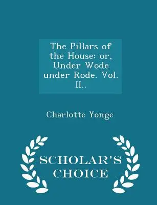 The Pillars of the House: or, Under Wode under Rode. Vol. II.. - Scholar's Choice Edition