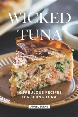 Wicked Tuna: 40 fabulosas recetas con atún - Wicked Tuna: 40 Fabulous Recipes Featuring Tuna