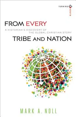 De todas las tribus y naciones: El descubrimiento de un historiador de la historia cristiana mundial - From Every Tribe and Nation: A Historian's Discovery of the Global Christian Story