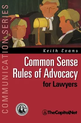 Reglas de Abogacía de Sentido Común para Abogados: Guía práctica para quien quiera ser mejor abogado - Common Sense Rules of Advocacy for Lawyers: A Practical Guide for Anyone Who Wants to Be a Better Advocate