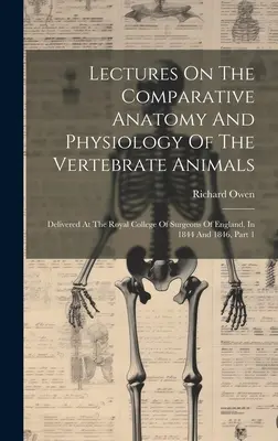 La estructura de la vida en el campo: En el Real Colegio De Cirujanos De Inglaterra, En 1844 Y 1846, - Lectures On The Comparative Anatomy And Physiology Of The Vertebrate Animals: Delivered At The Royal College Of Surgeons Of England, In 1844 And 1846,