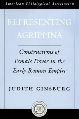 La representación de Agripina: Construcciones del poder femenino en el Bajo Imperio Romano - Representing Agrippina: Constructions of Female Power in the Early Roman Empire