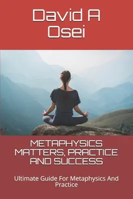 La Metafísica Importa, Práctica y Éxito: Guía Definitiva Para La Metafísica Y La Práctica - Metaphysics Matters, Practice and Success: Ultimate Guide For Metaphysics And Practice