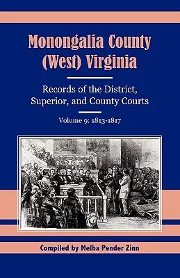 Condado de Monongalia (Virginia Occidental): Registros de los Tribunales de Distrito, Superior y de Condado, Volumen 9: 1813-1817 - Monongalia County (West) Virginia Records of the District, Superior, and County Courts, Volume 9: 1813-1817