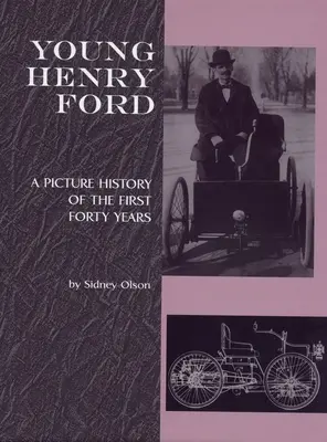 El joven Henry Ford: Historia ilustrada de los primeros cuarenta años - Young Henry Ford: A Picture History of the First Forty Years