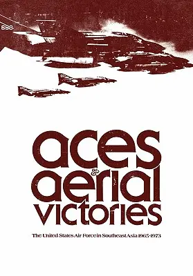 Ases y victorias aéreas: Las Fuerzas Aéreas de Estados Unidos en el Sudeste Asiático, 1965-1973 - Aces and Aerial Victories: The United States Air Force in Southeast Asia, 1965-1973