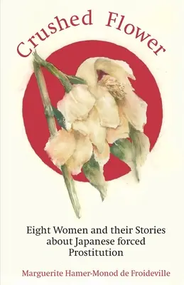 Flor aplastada: ocho mujeres y sus historias sobre la prostitución forzada japonesa - Crushed Flower: Eight Women and their Stories about Japanese forced Prostitution