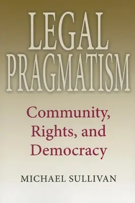 Pragmatismo jurídico: Comunidad, derechos y democracia - Legal Pragmatism: Community, Rights, and Democracy