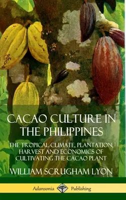 La cultura del cacao en Filipinas: El clima tropical, la plantación, la cosecha y la economía del cultivo del cacao - Cacao Culture in the Philippines: The Tropical Climate, Plantation, Harvest and Economics of Cultivating the Cacao Plant