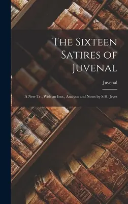 Las dieciséis sátiras de Juvenal: Nueva versión, con introducción, análisis y notas de S.H. Jeyes - The Sixteen Satires of Juvenal: A New Tr., With an Intr., Analysis and Notes by S.H. Jeyes