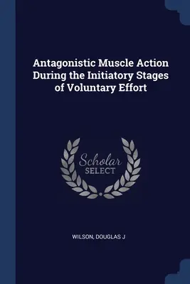 Acción muscular antagonista durante las fases iniciales del esfuerzo voluntario - Antagonistic Muscle Action During the Initiatory Stages of Voluntary Effort