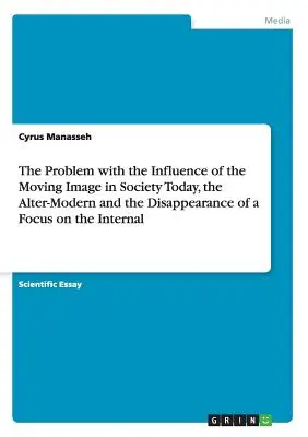 El problema de la influencia de la imagen en movimiento en la sociedad actual, lo altermoderno y la desaparición de un enfoque centrado en lo interno - The Problem with the Influence of the Moving Image in Society Today, the Alter-Modern and the Disappearance of a Focus on the Internal