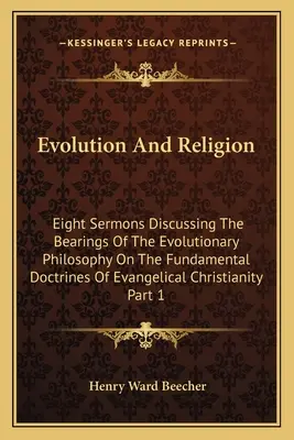 Evolución y religión: Eight Sermons Discussing The Bearings Of The Evolutionary Philosophy On The Fundamental Doctrines Of Evangelical Chris (Ocho sermones que discuten las consecuencias de la filosofía evolucionista en las doctrinas fundamentales de la Iglesia evangélica). - Evolution And Religion: Eight Sermons Discussing The Bearings Of The Evolutionary Philosophy On The Fundamental Doctrines Of Evangelical Chris