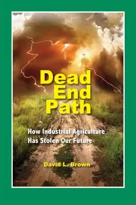 El camino sin salida: cómo la agricultura industrial nos ha robado el futuro - Dead End Path: How Industrial Agriculture Has Stolen Our Future