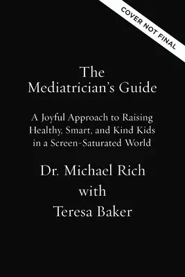 La Guía del Mediatra: Un enfoque alegre para criar niños sanos, inteligentes y amables en un mundo saturado de pantallas - The Mediatrician's Guide: A Joyful Approach to Raising Healthy, Smart, Kind Kids in a Screen-Saturated World