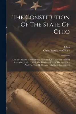 La Constitución del Estado de Ohio: Y Las Diversas Enmiendas Presentadas En Las Elecciones Celebradas El 3 De Septiembre De 1912, Con La Proclamación Del Gobierno - The Constitution Of The State Of Ohio: And The Several Amendments Submitted At The Election Held September 3, 1912, With The Proclamation Of The Gover