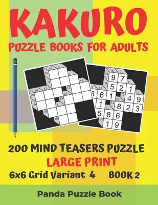 Kakuro Puzzle Books For Adults - 200 Mind Teasers Puzzle - Large Print - 6x6 Grid Variant 4 - Book 2: Brain Games Books For Adults - Mind Teaser Puzzl