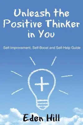 Da rienda suelta al pensador positivo que hay en ti: Guía de superación personal, autobombo y autoayuda - Unleash the Positive Thinker In You: Self-Improvement, Self-Boost and Self-Help Guide