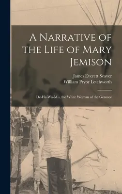 Relato de la vida de Mary Jemison: De-He-W-Mis, la mujer blanca del Genesee - A Narrative of the Life of Mary Jemison: De-He-W-Mis, the White Woman of the Genesee