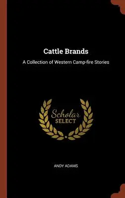 Marcas de ganado: Una colección de historias del Oeste - Cattle Brands: A Collection of Western Camp-fire Stories