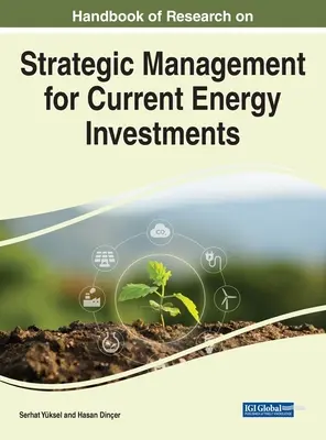 Handbook of Research on Strategic Management for Current Energy Investments (Manual de investigación sobre gestión estratégica de las inversiones energéticas actuales) - Handbook of Research on Strategic Management for Current Energy Investments
