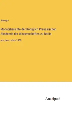 Informes mensuales de la Real Academia Prusiana de Ciencias de Berlín: desde el año 1859 - Monatsberichte der Kniglich Preussischen Akademie der Wissenschaften zu Berlin: aus dem Jahre 1859