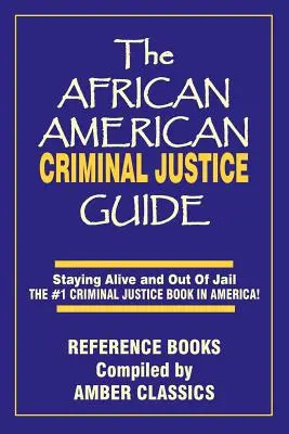 La guía afroamericana de justicia penal: Staying Alive and Out of Jail -The #1 Criminaljustice Guidein America - The African American Criminal Justice Guide: Staying Alive and Out of Jail -The #1 Criminaljustice Guidein America