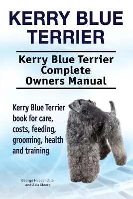 Kerry Blue Terrier. Manual completo del propietario del Kerry Blue Terrier. Kerry Blue Terrier libro para el cuidado, los costos, la alimentación, el aseo, la salud y la formación. - Kerry Blue Terrier. Kerry Blue Terrier Complete Owners Manual. Kerry Blue Terrier book for care, costs, feeding, grooming, health and training.