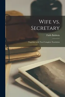 Wife Vs. Secretary: Junto con dos novelas completas - Wife Vs. Secretary: Together With Two Complete Novelettes