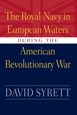 Royal Navy in European Waters During the American Revolutionary War (La Marina Real en Aguas Europeas Durante la Guerra Revolucionaria Americana) - Royal Navy in European Waters During the American Revolutionary War