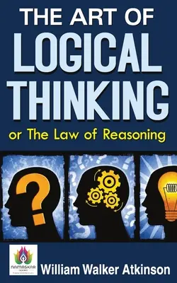 El Arte del Pensamiento Lógico o La Ley del Razonamiento - The Art of Logical Thinking or The Law of Reasoning