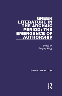 La literatura griega en la época arcaica: La aparición de la autoría: Literatura griega - Greek Literature in the Archaic Period: The Emergence of Authorship: Greek Literature